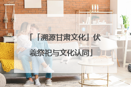 「溯源甘肃文化」伏羲祭祀与文化认同