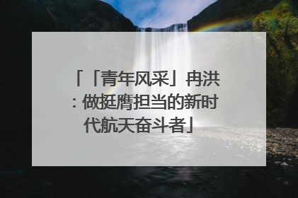 「青年风采」冉洪：做挺膺担当的新时代航天奋斗者