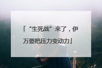 “生死战”来了，伊万要把压力变动力