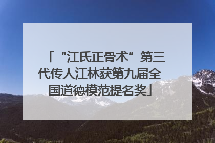 “江氏正骨术”第三代传人江林获第九届全国道德模范提名奖