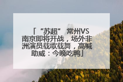 “苏超” 常州VS南京即将开战，场外非洲演员载歌载舞，高喊助威：今晚吃鸭