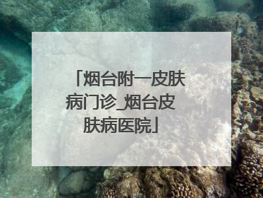 烟台附一皮肤病门诊_烟台皮肤病医院