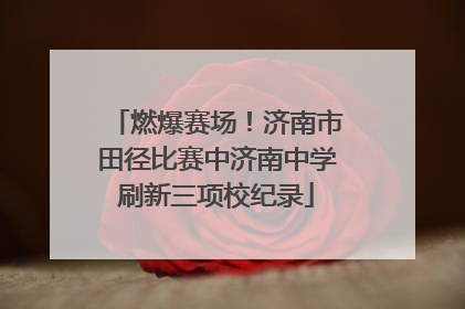 燃爆赛场！济南市田径比赛中济南中学刷新三项校纪录