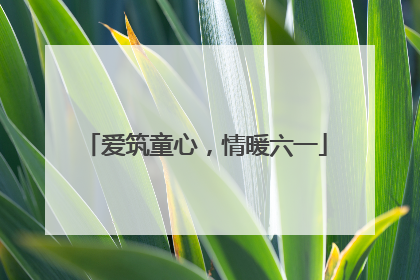 爱筑童心，情暖六一