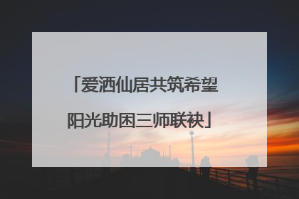 爱洒仙居共筑希望 阳光助困三师联袂