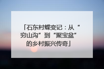 石东村蝶变记：从“穷山沟”到“聚宝盆”的乡村振兴传奇