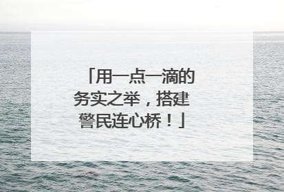 用一点一滴的务实之举，搭建警民连心桥！
