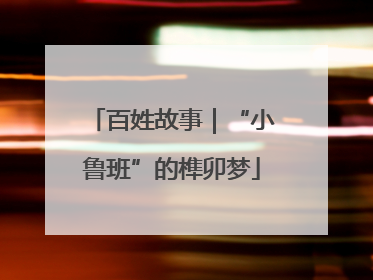 百姓故事｜“小鲁班”的榫卯梦