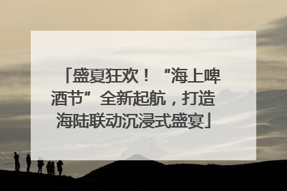 盛夏狂欢！“海上啤酒节”全新起航，打造海陆联动沉浸式盛宴