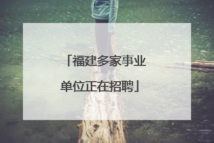 福建多家事业单位正在招聘