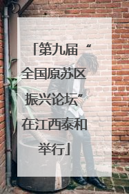 第九届“全国原苏区振兴论坛”在江西泰和举行