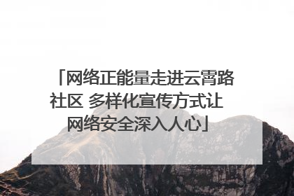 网络正能量走进云霄路社区 多样化宣传方式让网络安全深入人心