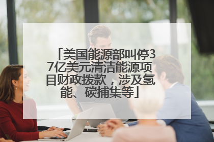 美国能源部叫停37亿美元清洁能源项目财政拨款，涉及氢能、碳捕集等