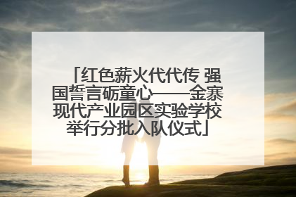 红色薪火代代传 强国誓言砺童心——金寨现代产业园区实验学校举行分批入队仪式