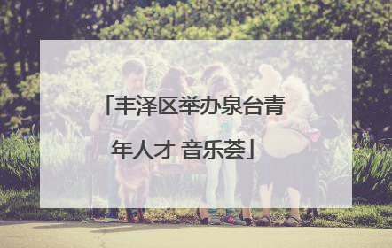 丰泽区举办泉台青年人才 音乐荟