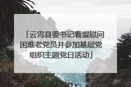 云霄县委书记看望慰问困难老党员并参加基层党组织主题党日活动
