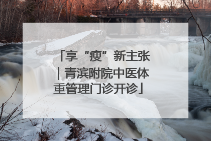 享“瘦”新主张｜青滨附院中医体重管理门诊开诊