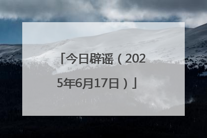 今日辟谣（2025年6月17日）