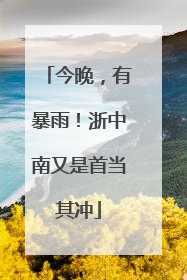 今晚，有暴雨！浙中南又是首当其冲