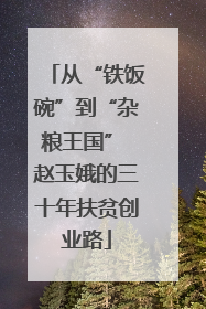 从“铁饭碗”到“杂粮王国” 赵玉娥的三十年扶贫创业路