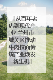 从百年老店到现代产业 兰州市城关区推动牛肉拉面传统产业焕发新生机