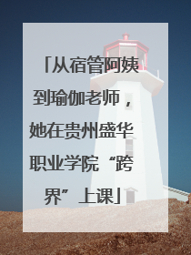从宿管阿姨到瑜伽老师，她在贵州盛华职业学院“跨界”上课