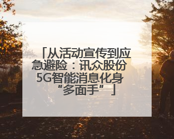 从活动宣传到应急避险：讯众股份5G智能消息化身“多面手”