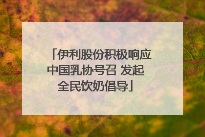 伊利股份积极响应中国乳协号召 发起全民饮奶倡导