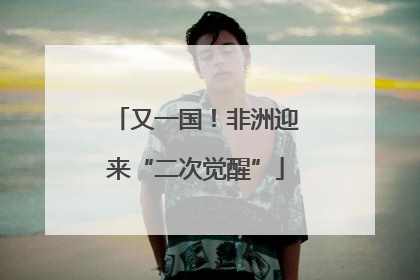 又一国！非洲迎来“二次觉醒”