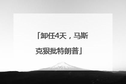 卸任4天，马斯克狠批特朗普