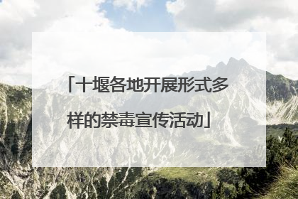 十堰各地开展形式多样的禁毒宣传活动