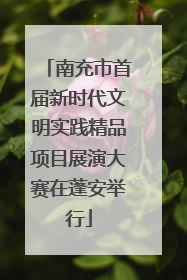 南充市首届新时代文明实践精品项目展演大赛在蓬安举行