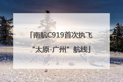 南航C919首次执飞“太原-广州”航线
