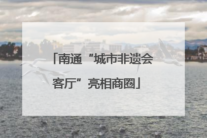 南通“城市非遗会客厅”亮相商圈