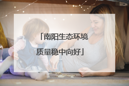 南阳生态环境质量稳中向好