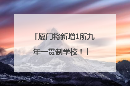 厦门将新增1所九年一贯制学校！