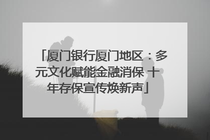 厦门银行厦门地区：多元文化赋能金融消保 十年存保宣传焕新声