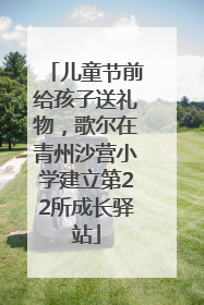 儿童节前给孩子送礼物，歌尔在青州沙营小学建立第22所成长驿站