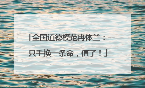 全国道德模范冉体兰：一只手换一条命，值了！