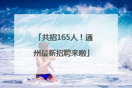 共招165人！通州最新招聘来啦