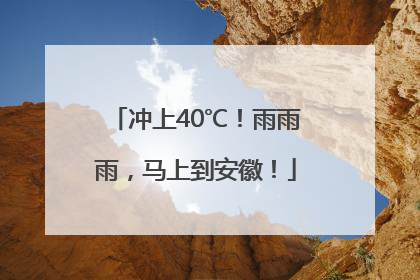 冲上40℃！雨雨雨，马上到安徽！