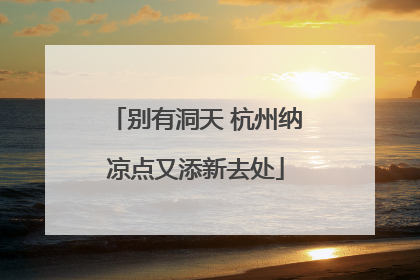 别有洞天 杭州纳凉点又添新去处