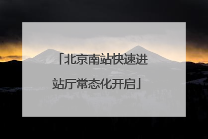 北京南站快速进站厅常态化开启