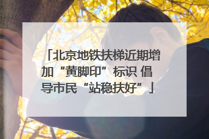 北京地铁扶梯近期增加“黄脚印”标识 倡导市民“站稳扶好”