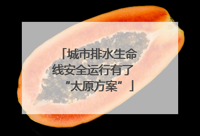 城市排水生命线安全运行有了“太原方案”