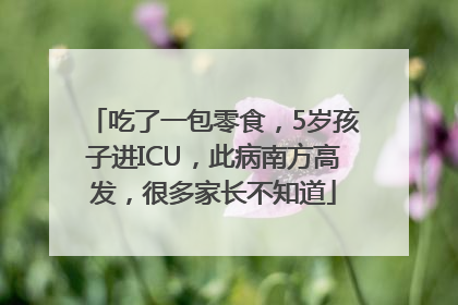 吃了一包零食，5岁孩子进ICU，此病南方高发，很多家长不知道