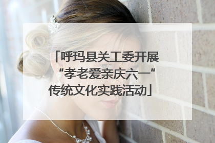 呼玛县关工委开展“孝老爱亲庆六一”传统文化实践活动