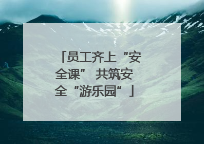 员工齐上“安全课” 共筑安全“游乐园”