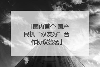 国内首个 国产民机“双友好”合作协议签署