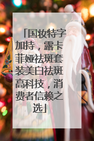 国妆特字加持，露卡菲娅祛斑套装美白祛斑高科技，消费者信赖之选